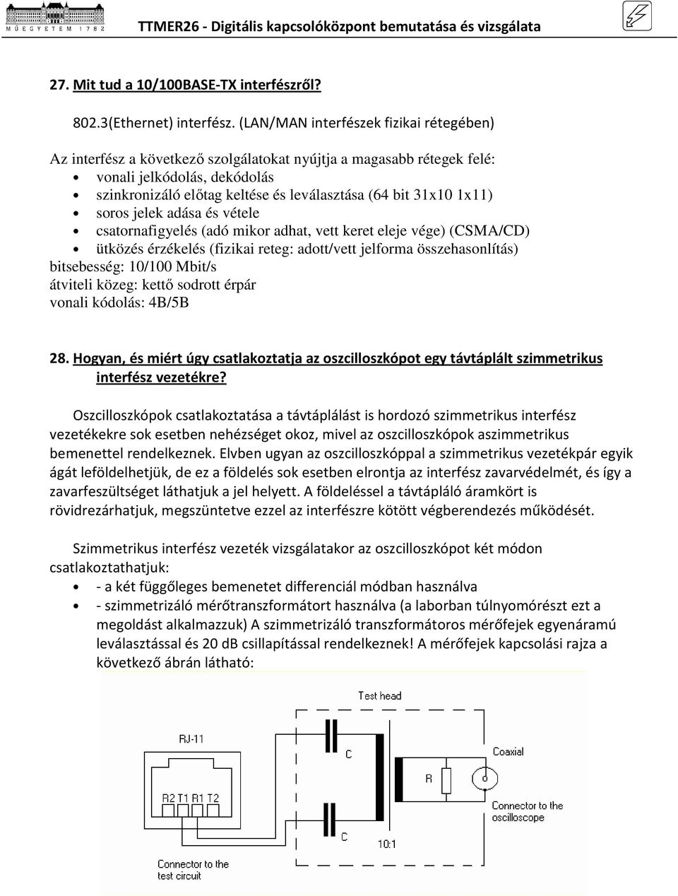 1x11) soros jelek adása és vétele csatornafigyelés (adó mikor adhat, vett keret eleje vége) (CSMA/CD) ütközés érzékelés (fizikai reteg: adott/vett jelforma összehasonlítás) bitsebesség: 10/100 Mbit/s