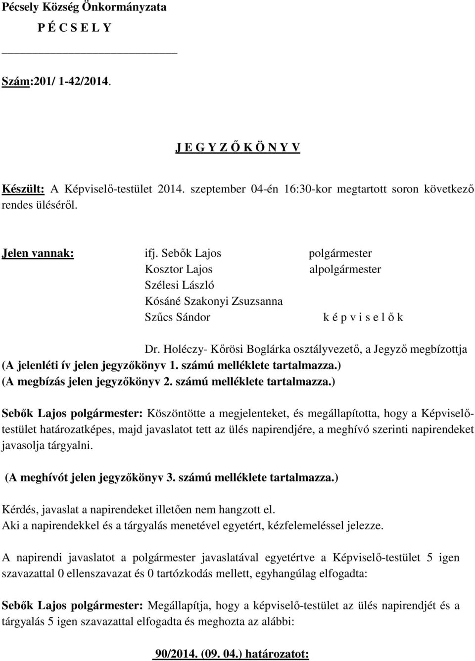 Holéczy- Kőrösi Boglárka osztályvezető, a Jegyző megbízottja (A jelenléti ív jelen jegyzőkönyv 1. számú melléklete tartalmazza.