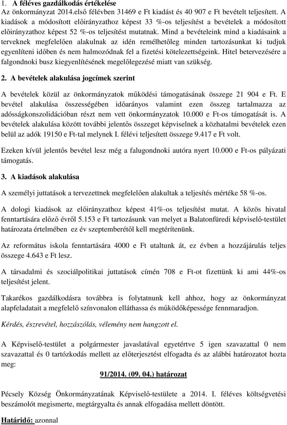 Mind a bevételeink mind a kiadásaink a terveknek megfelelően alakulnak az idén remélhetőleg minden tartozásunkat ki tudjuk egyenlíteni időben és nem halmozódnak fel a fizetési kötelezettségeink.