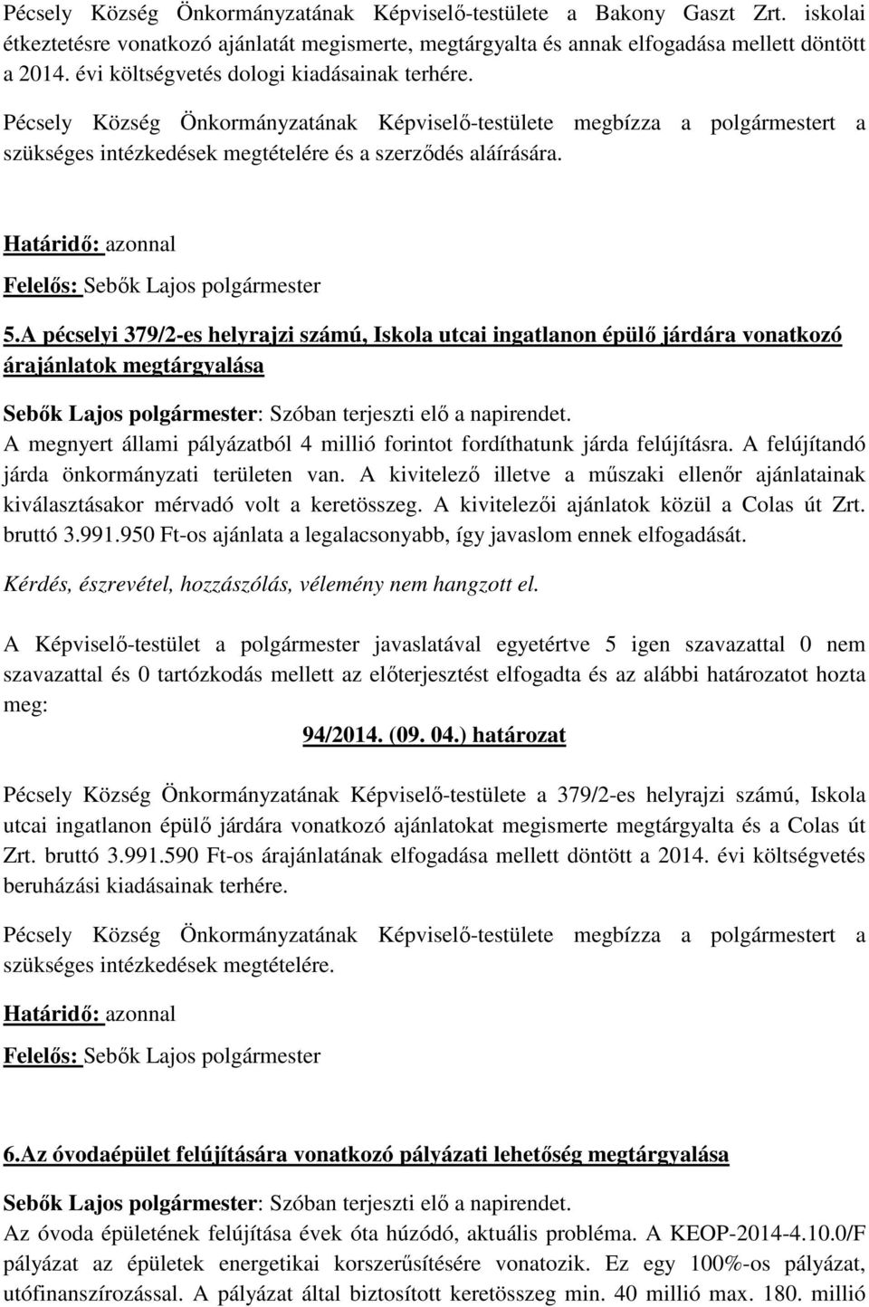 A pécselyi 379/2-es helyrajzi számú, Iskola utcai ingatlanon épülő járdára vonatkozó árajánlatok megtárgyalása A megnyert állami pályázatból 4 millió forintot fordíthatunk járda felújításra.