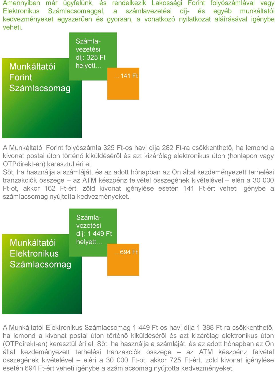 Munkáltatói Forint Számlacsomag Számlavezetési díj: 325 Ft helyett 141 Ft A Munkáltatói Forint folyószámla 325 Ft-os havi díja 282 Ft-ra csökkenthető, ha lemond a kivonat postai úton történő