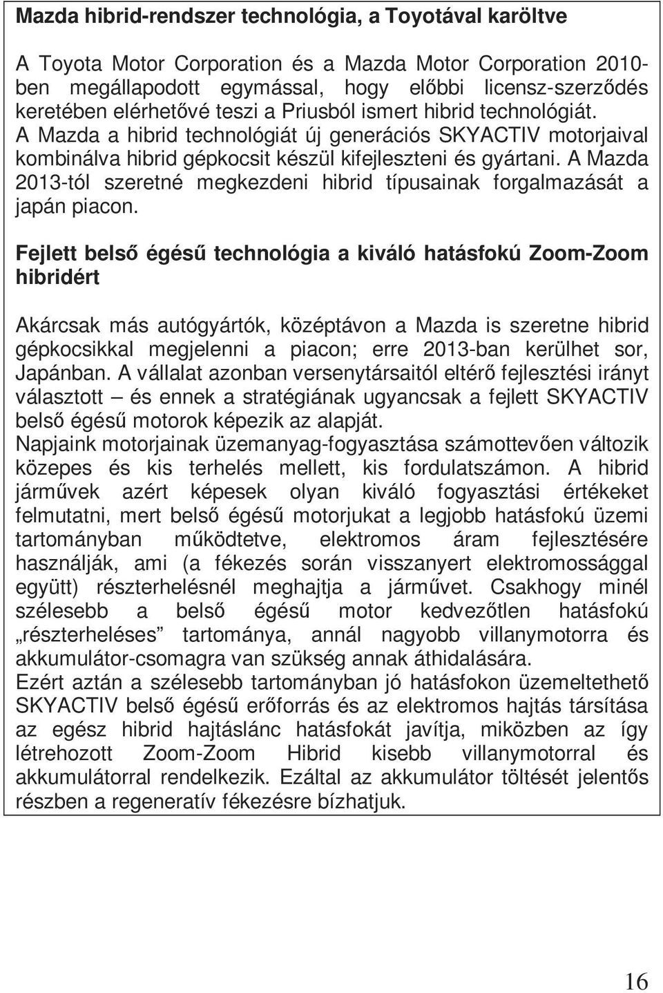 A Mazda 2013-tól szeretné megkezdeni hibrid típusainak forgalmazását a japán piacon.