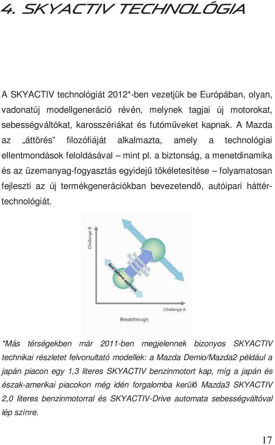 a biztonság, a menetdinamika és az üzemanyag-fogyasztás egyidejű tökéletesítése folyamatosan fejleszti az új termékgenerációkban bevezetendő, autóipari háttértechnológiát.
