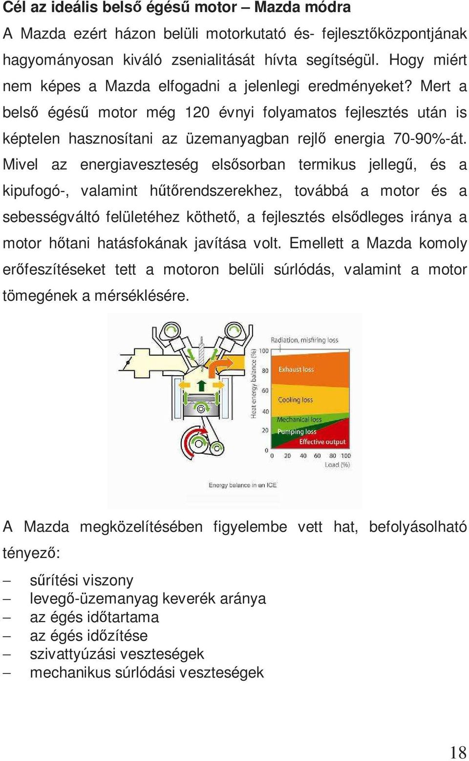 Mivel az energiaveszteség elsősorban termikus jellegű, és a kipufogó-, valamint hűtőrendszerekhez, továbbá a motor és a sebességváltó felületéhez köthető, a fejlesztés elsődleges iránya a motor