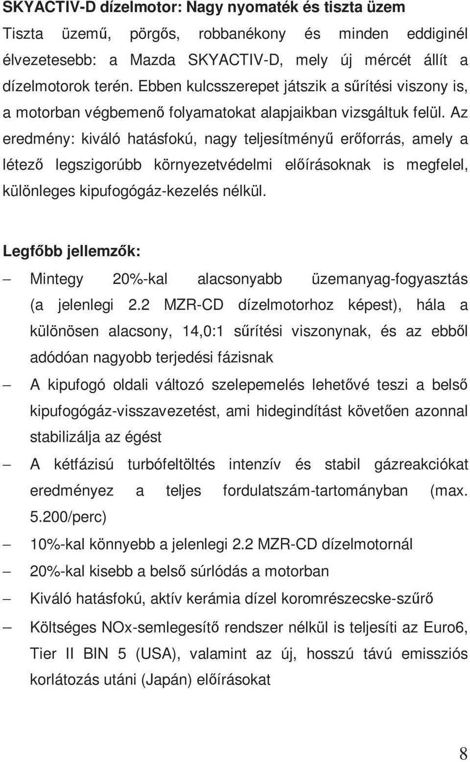 Az eredmény: kiváló hatásfokú, nagy teljesítményű erőforrás, amely a létező legszigorúbb környezetvédelmi előírásoknak is megfelel, különleges kipufogógáz-kezelés nélkül.