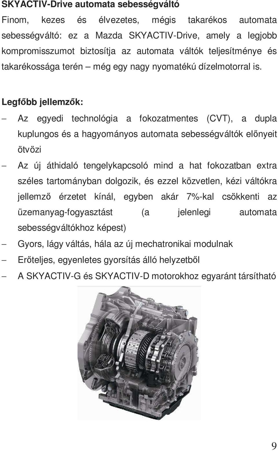 Legfőbb jellemzők: Az egyedi technológia a fokozatmentes (CVT), a dupla kuplungos és a hagyományos automata sebességváltók előnyeit ötvözi Az új áthidaló tengelykapcsoló mind a hat fokozatban extra