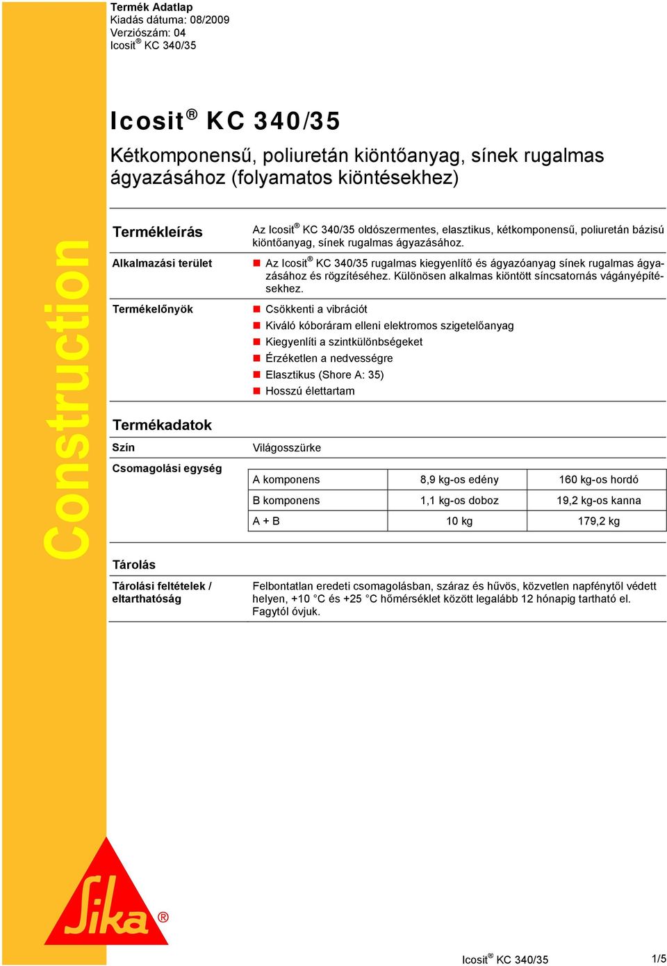 Az rugalmas kiegyenlítő és ágyazóanyag sínek rugalmas ágyazásához és rögzítéséhez. Különösen alkalmas kiöntött síncsatornás vágányépítésekhez.