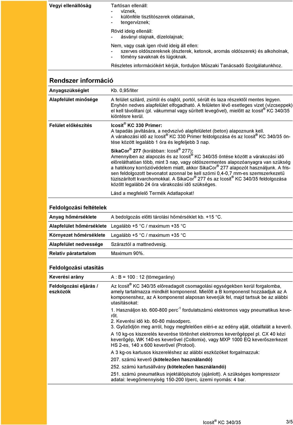 Rendszer információ Anyagszükséglet Alapfelület minősége Felület előkészítés Kb. 0,95/liter A felület szilárd, zsírtól és olajtól, portól, sérült és laza részektől mentes legyen.