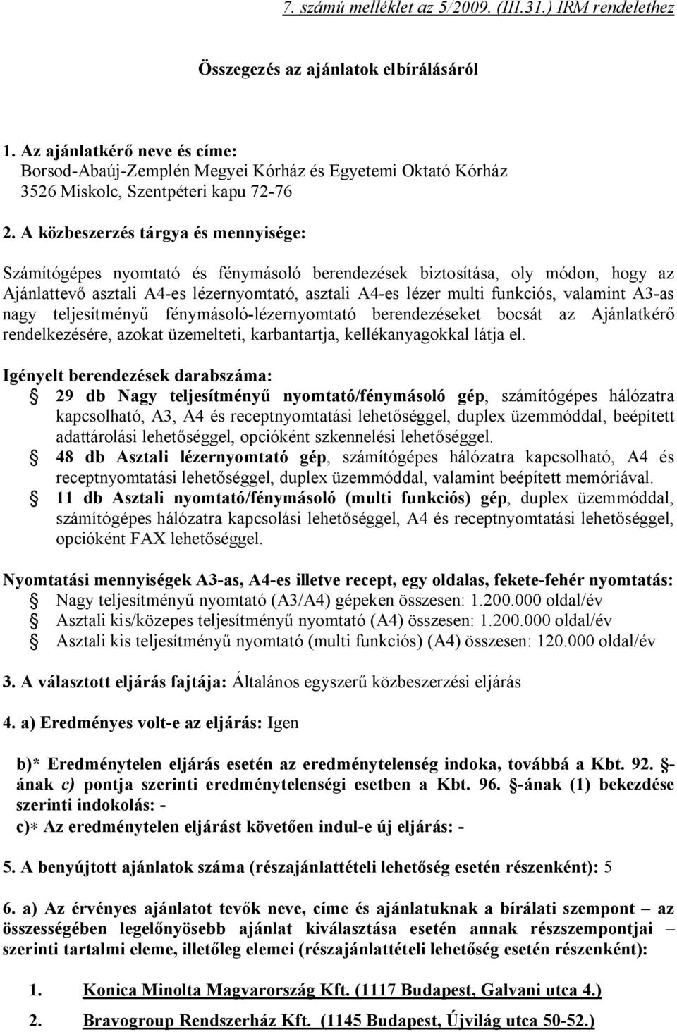 A közbeszerzés tárgya és mennyisége: Számítógépes nyomtató és fénymásoló berendezések biztosítása, oly módon, hogy az Ajánlattev asztali A4-es lézernyomtató, asztali A4-es lézer multi funkciós,