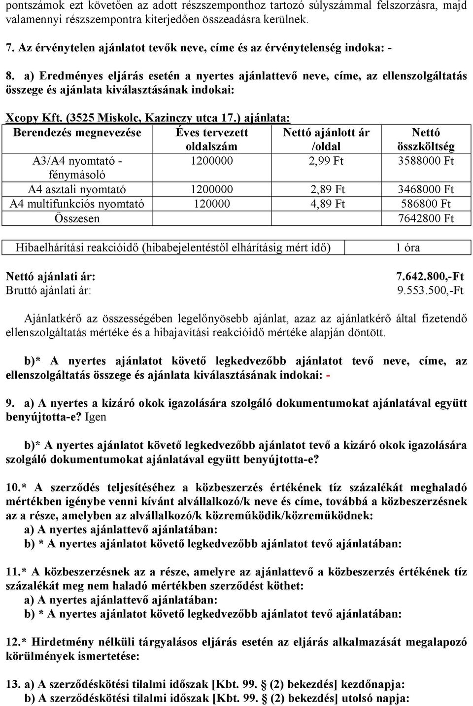 a) Eredményes eljárás esetén a nyertes ajánlattev neve, címe, az ellenszolgáltatás összege és ajánlata kiválasztásának indokai: Xcopy Kft. (3525 Miskolc, Kazinczy utca 17.