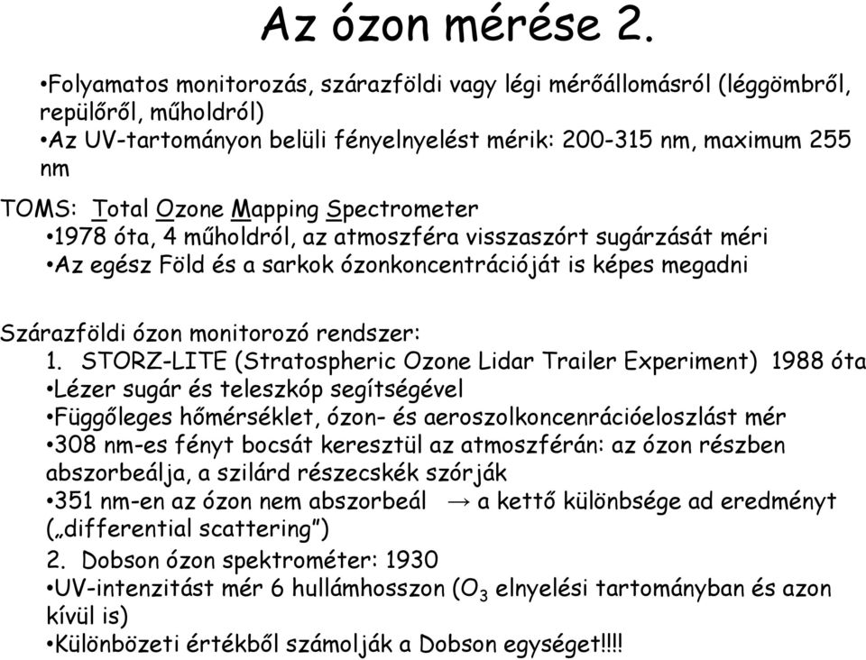 Spectrometer 1978 óta, 4 műholdról, az atmoszféra visszaszórt sugárzását méri Az egész Föld és a sarkok ózonkoncentrációját is képes megadni Szárazföldi ózon monitorozó rendszer: 1.