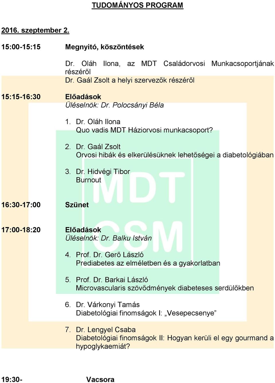 Dr. Hidvégi Tibor Burnout 16:30-17:00 Szünet 17:00-18:20 Előadások Üléselnök: Dr. Balku István 4. Prof. Dr. Gerő László Prediabetes az elméletben és a gyakorlatban 5. Prof. Dr. Barkai László Microvascularis szövődmények diabeteses serdülőkben 6.