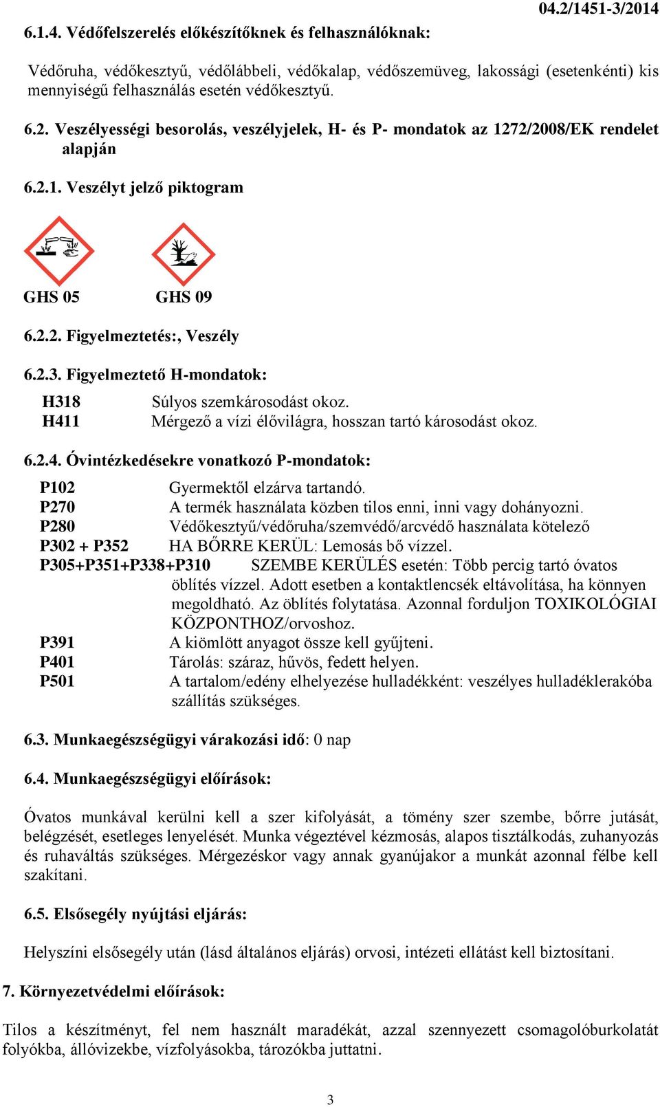 2.1. Veszélyt jelző piktogram GHS 05 GHS 09 6.2.2. Figyelmeztetés:, Veszély 6.2.3. Figyelmeztető H-mondatok: H318 H411 Súlyos szemkárosodást okoz.