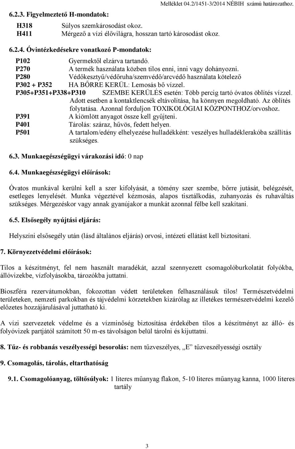 P280 Védőkesztyű/védőruha/szemvédő/arcvédő használata kötelező P302 + P352 HA BŐRRE KERÜL: Lemosás bő vízzel. P305+P351+P338+P310 SZEMBE KERÜLÉS esetén: Több percig tartó óvatos öblítés vízzel.