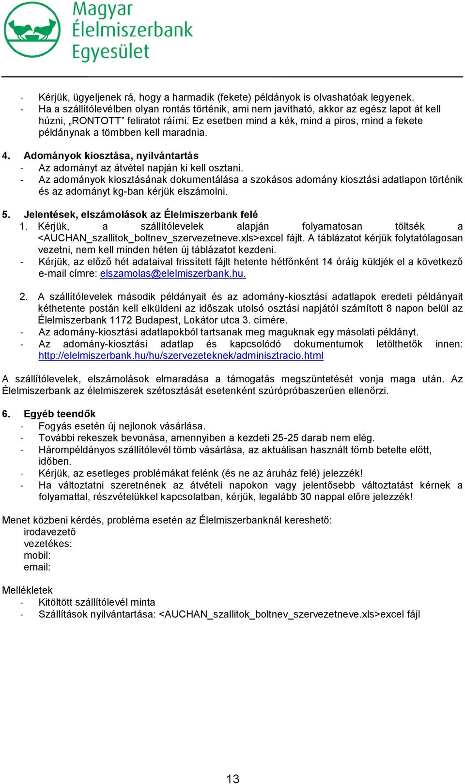 Ez esetben mind a kék, mind a piros, mind a fekete példánynak a tömbben kell maradnia. 4. Adományok kiosztása, nyilvántartás - Az adományt az átvétel napján ki kell osztani.