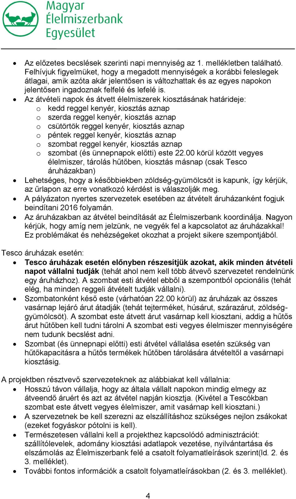 Az átvételi napok és átvett élelmiszerek kiosztásának határideje: o kedd reggel kenyér, kiosztás aznap o szerda reggel kenyér, kiosztás aznap o csütörtök reggel kenyér, kiosztás aznap o péntek reggel