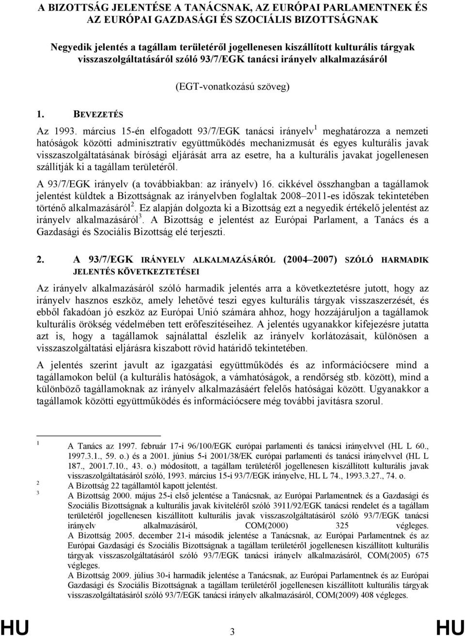 március 15-én elfogadott 93/7/EGK tanácsi irányelv 1 meghatározza a nemzeti hatóságok közötti adminisztratív együttműködés mechanizmusát és egyes kulturális javak visszaszolgáltatásának bírósági