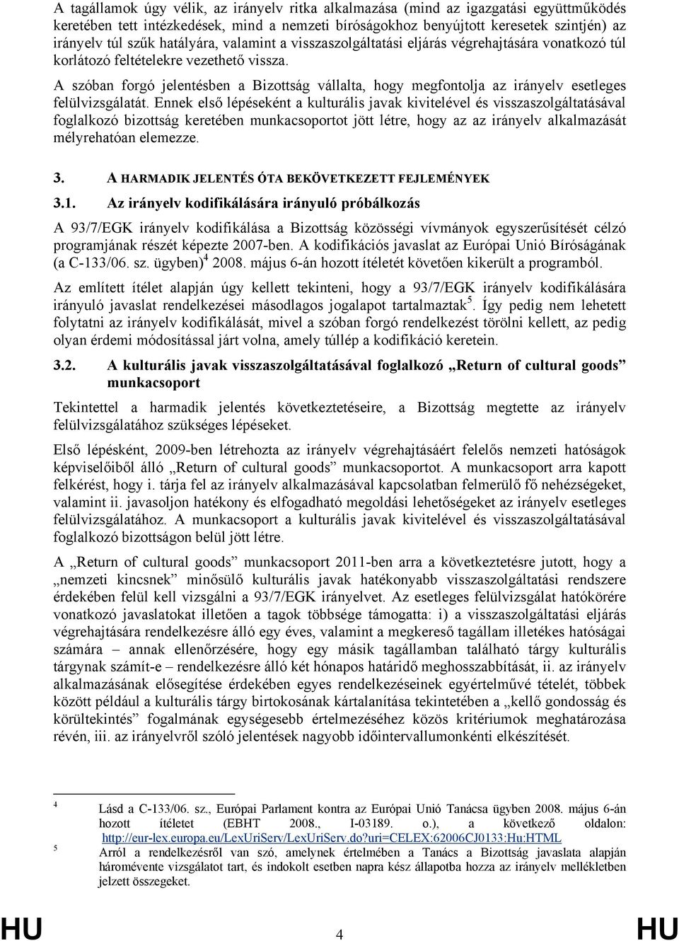 A szóban forgó jelentésben a Bizottság vállalta, hogy megfontolja az irányelv esetleges felülvizsgálatát.