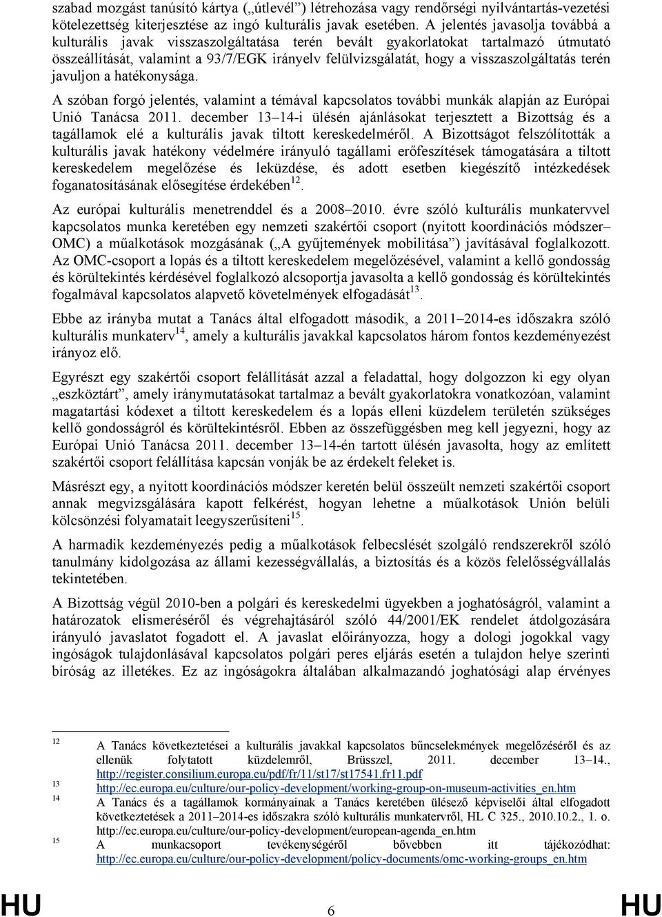 visszaszolgáltatás terén javuljon a hatékonysága. A szóban forgó jelentés, valamint a témával kapcsolatos további munkák alapján az Európai Unió Tanácsa 2011.