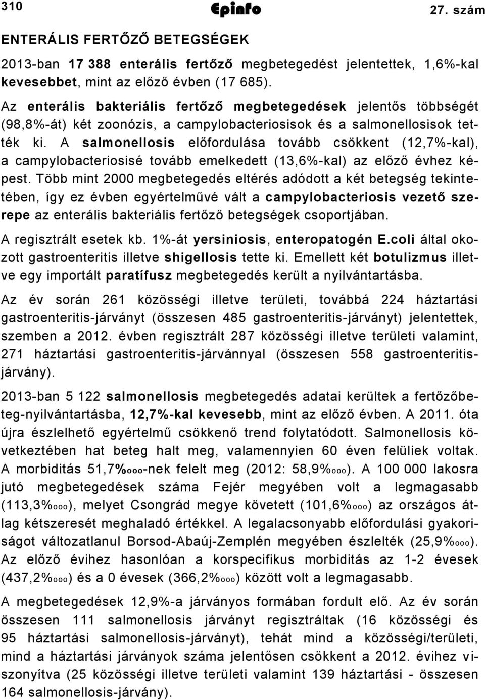 A salmonellosis előfordulása tovább csökkent (12,7%-kal), a campylobacteriosisé tovább emelkedett (13,6%-kal) az előző évhez képest.