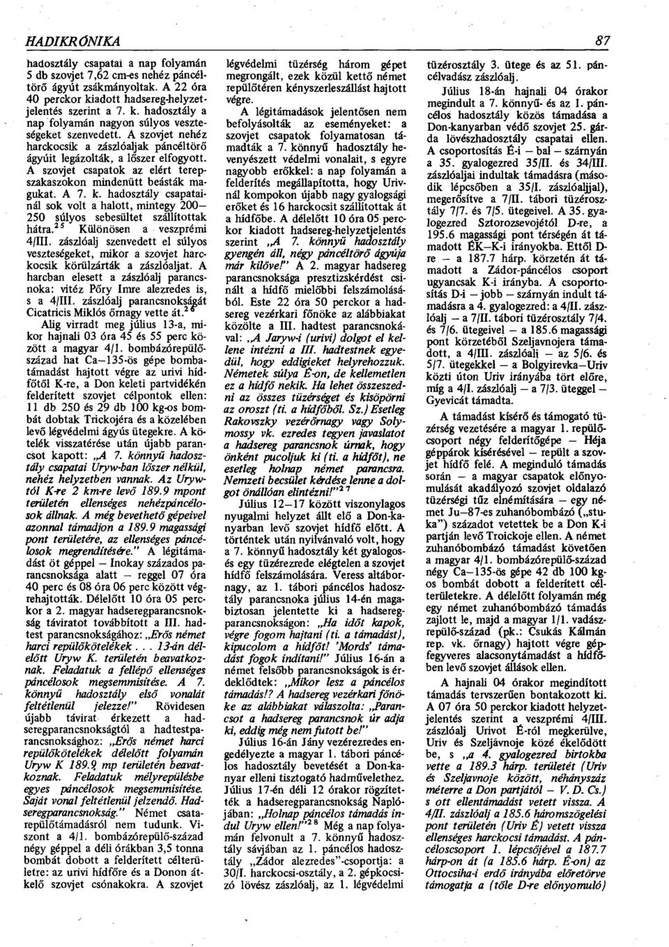 hadosztály csapatainál sok volt a halott, mintegy 200 250 súlyos sebesültet szállítottak hátra. 25 Különösen a veszprémi 4/Ш.
