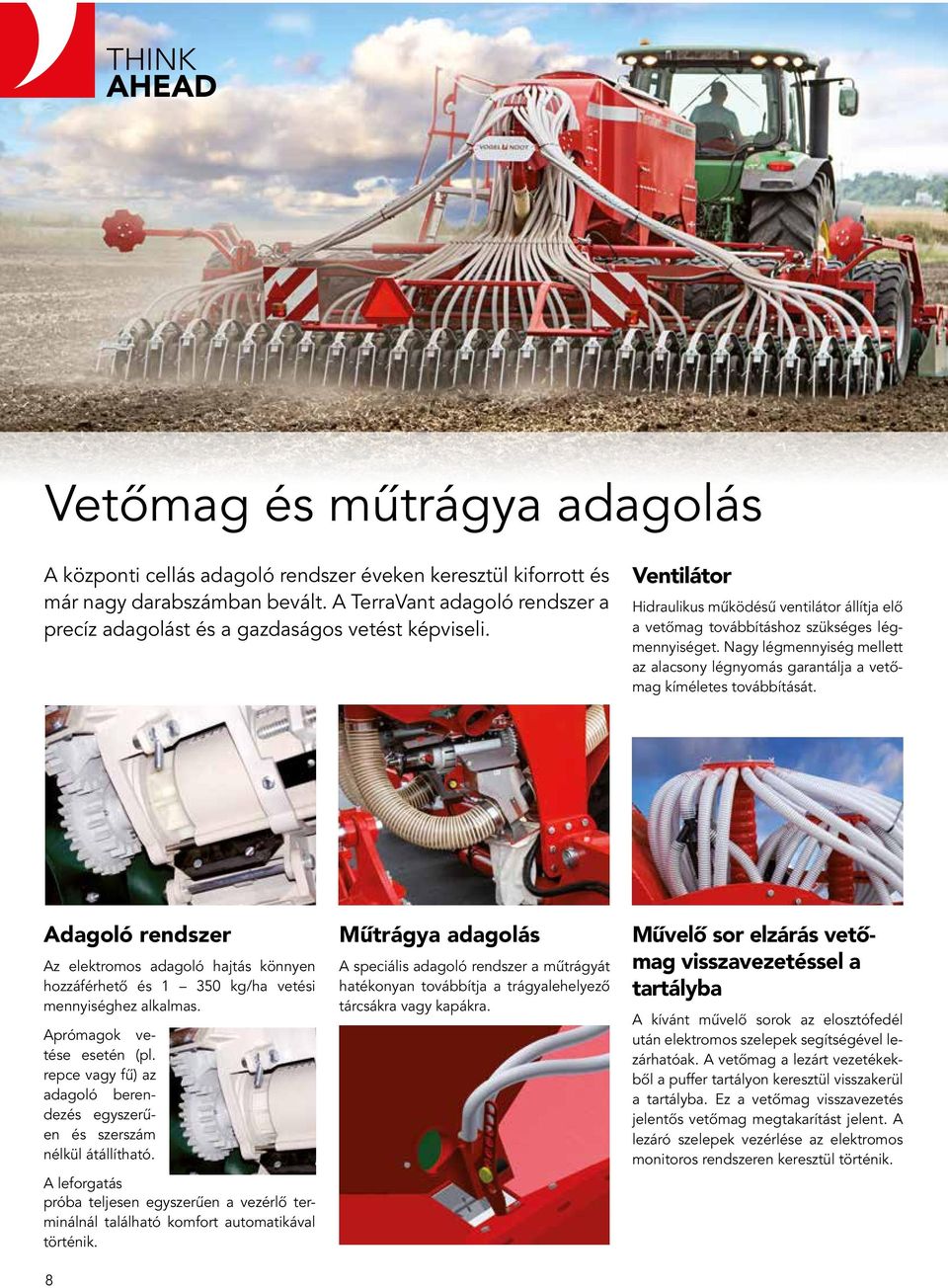 Nagy légmennyiség mellett az alacsony légnyomás garantálja a vetőmag kíméletes továbbítását.