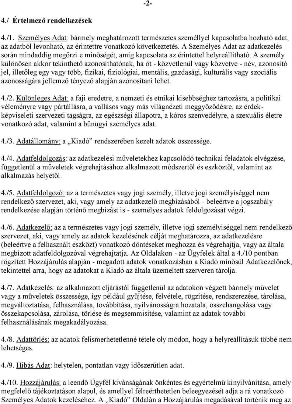 A személy különösen akkor tekinthető azonosíthatónak, ha őt - közvetlenül vagy közvetve - név, azonosító jel, illetőleg egy vagy több, fizikai, fiziológiai, mentális, gazdasági, kulturális vagy