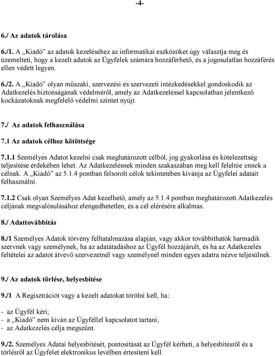 A Kiadó olyan műszaki, szervezési és szervezeti intézkedésekkel gondoskodik az Adatkezelés biztonságának védelméről, amely az Adatkezeléssel kapcsolatban jelentkező kockázatoknak megfelelő védelmi