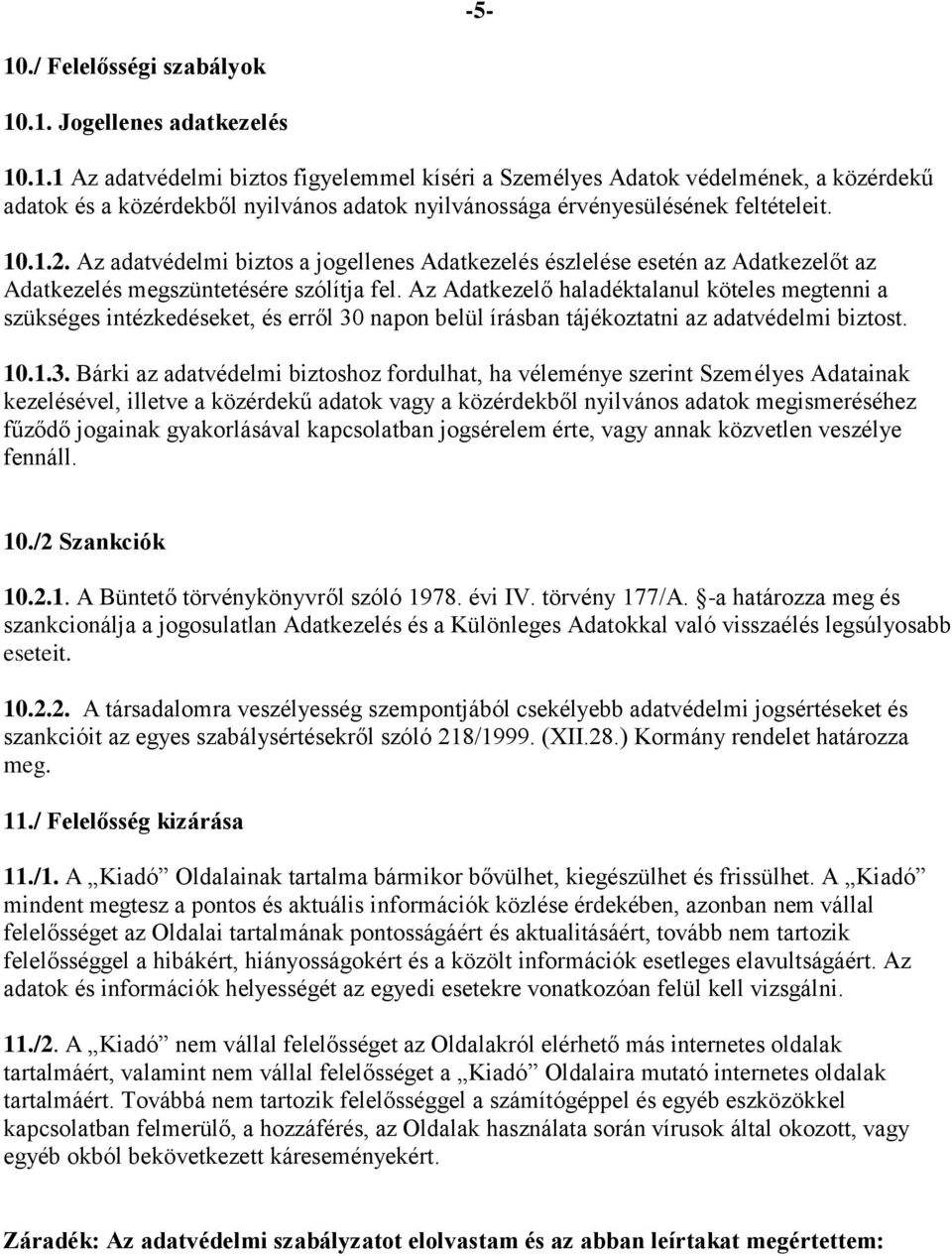 Az Adatkezelő haladéktalanul köteles megtenni a szükséges intézkedéseket, és erről 30