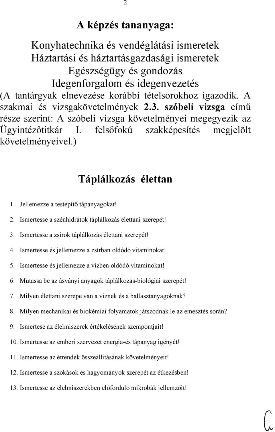 felsőfokú szakképesítés megjelölt követelményeivel.) Táplálkozás élettan 1. Jellemezze a testépítő tápanyagokat! 2. Ismertesse a szénhidrátok táplálkozás élettani szerepét! 3.