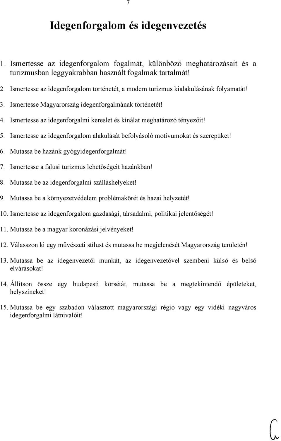Ismertesse az idegenforgalmi kereslet és kínálat meghatározó tényezőit! 5. Ismertesse az idegenforgalom alakulását befolyásoló motívumokat és szerepüket! 6. Mutassa be hazánk gyógyidegenforgalmát! 7.