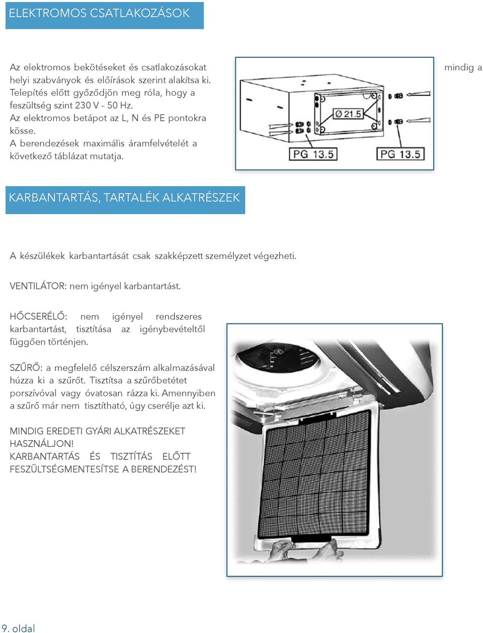 KARBANTARTÁS, TARTALÉK ALKATRÉSZEK A készülékek karbantartását csak szakképzett személyzet végezheti. VENTILÁTOR: nem igényel karbantartást.