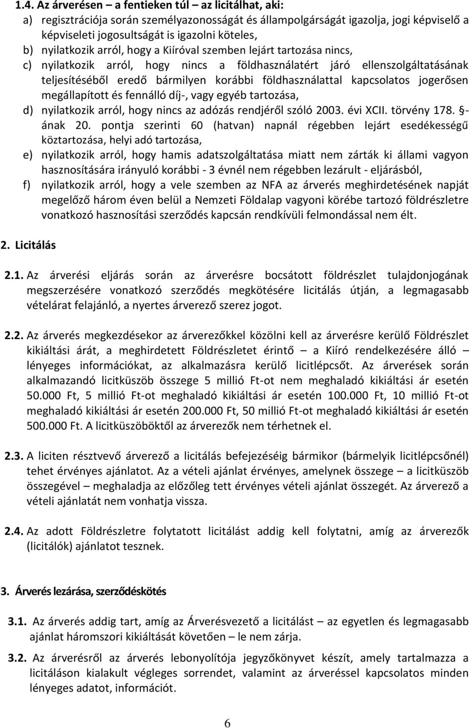 földhasználattal kapcsolatos jogerősen megállapított és fennálló díj-, vagy egyéb tartozása, d) nyilatkozik arról, hogy nincs az adózás rendjéről szóló 2003. évi XCII. törvény 178. - ának 20.