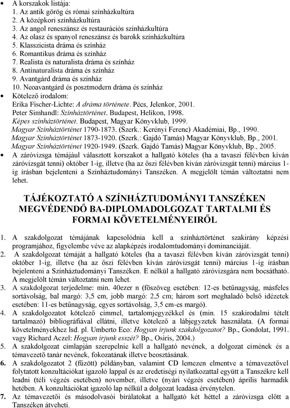 Antinaturalista dráma és színház 9. Avantgárd dráma és színház 10. Neoavantgárd és posztmodern dráma és színház Kötelező irodalom: Erika Fischer-Lichte: A dráma története. Pécs, Jelenkor, 2001.