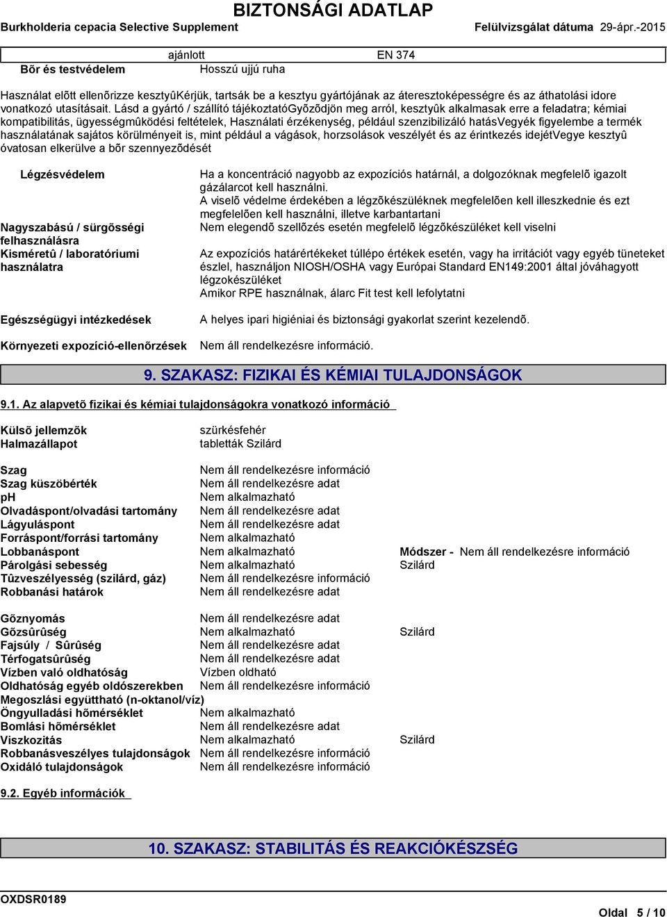 hatásvegyék figyelembe a termék használatának sajátos körülményeit is, mint például a vágások, horzsolások veszélyét és az érintkezés idejétvegye kesztyû óvatosan elkerülve a bõr szennyezõdését