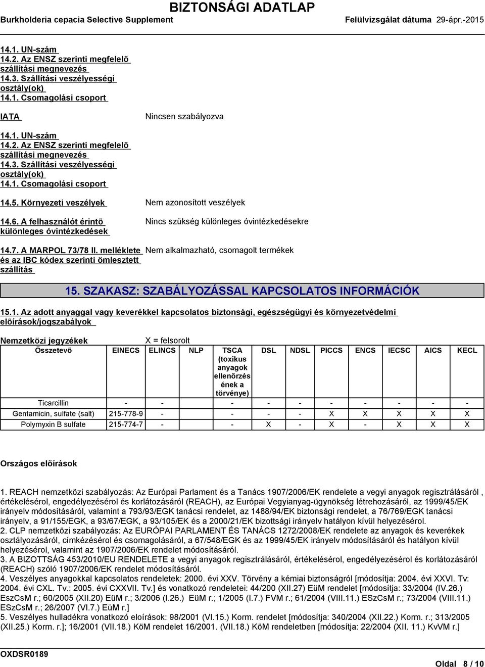 melléklete és az IBC kódex szerinti ömlesztett szállítás Nincs szükség különleges óvintézkedésekre, csomagolt termékek 15