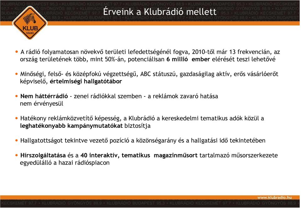 szemben - a reklámok zavaró hatása nem érvényesül Hatékony reklámközvetítı képesség, a Klubrádió a kereskedelmi tematikus adók közül a leghatékonyabb kampánymutatókat biztosítja