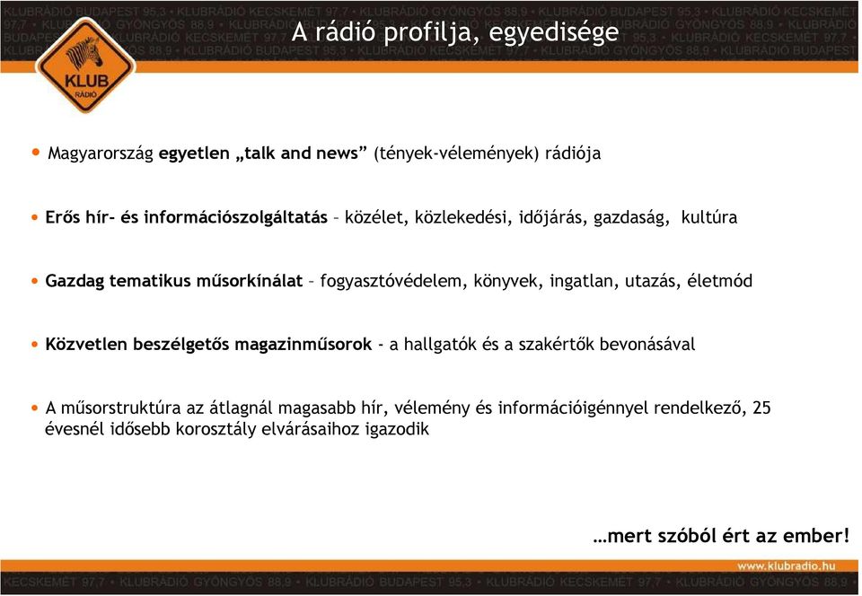 könyvek, ingatlan, utazás, életmód Közvetlen beszélgetıs magazinmősorok - a hallgatók és a szakértık bevonásával A