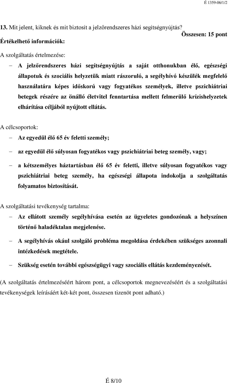 megfelelő használatára képes időskorú vagy fogyatékos személyek, illetve pszichiátriai betegek részére az önálló életvitel fenntartása mellett felmerülő krízishelyzetek elhárítása céljából nyújtott