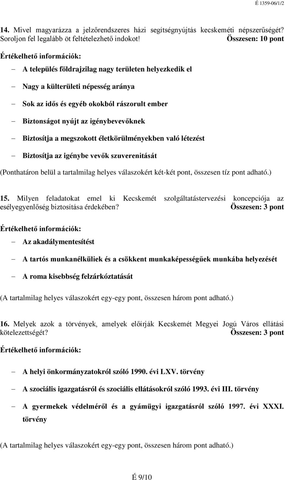 Biztosítja a megszokott életkörülményekben való létezést Biztosítja az igénybe vevők szuverenitását (Ponthatáron belül a tartalmilag helyes válaszokért két-két pont, összesen tíz pont adható.) 15.