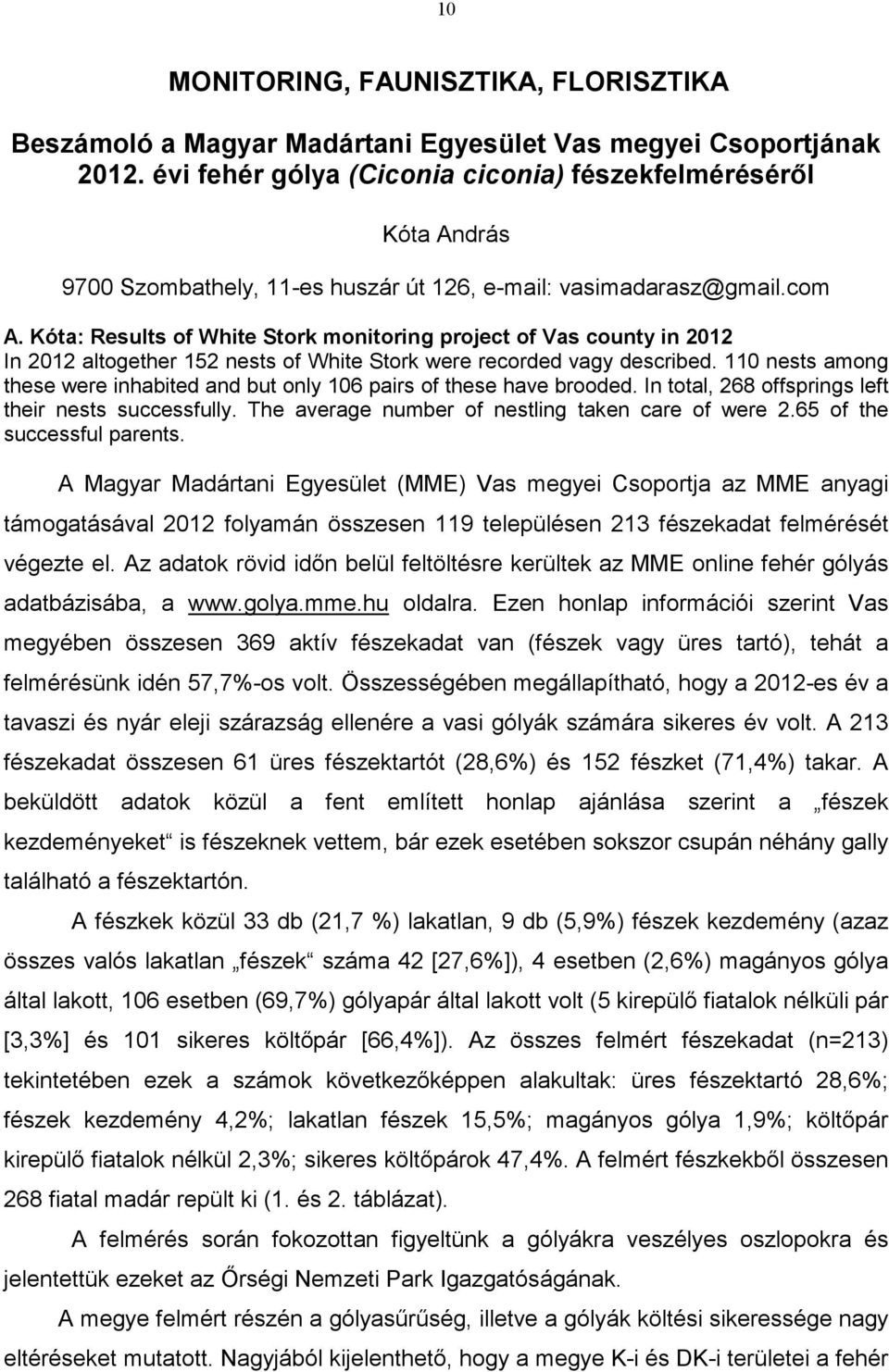 Kóta: Results of White Stork monitoring project of Vas county in 2012 In 2012 altogether 152 nests of White Stork were recorded vagy described.