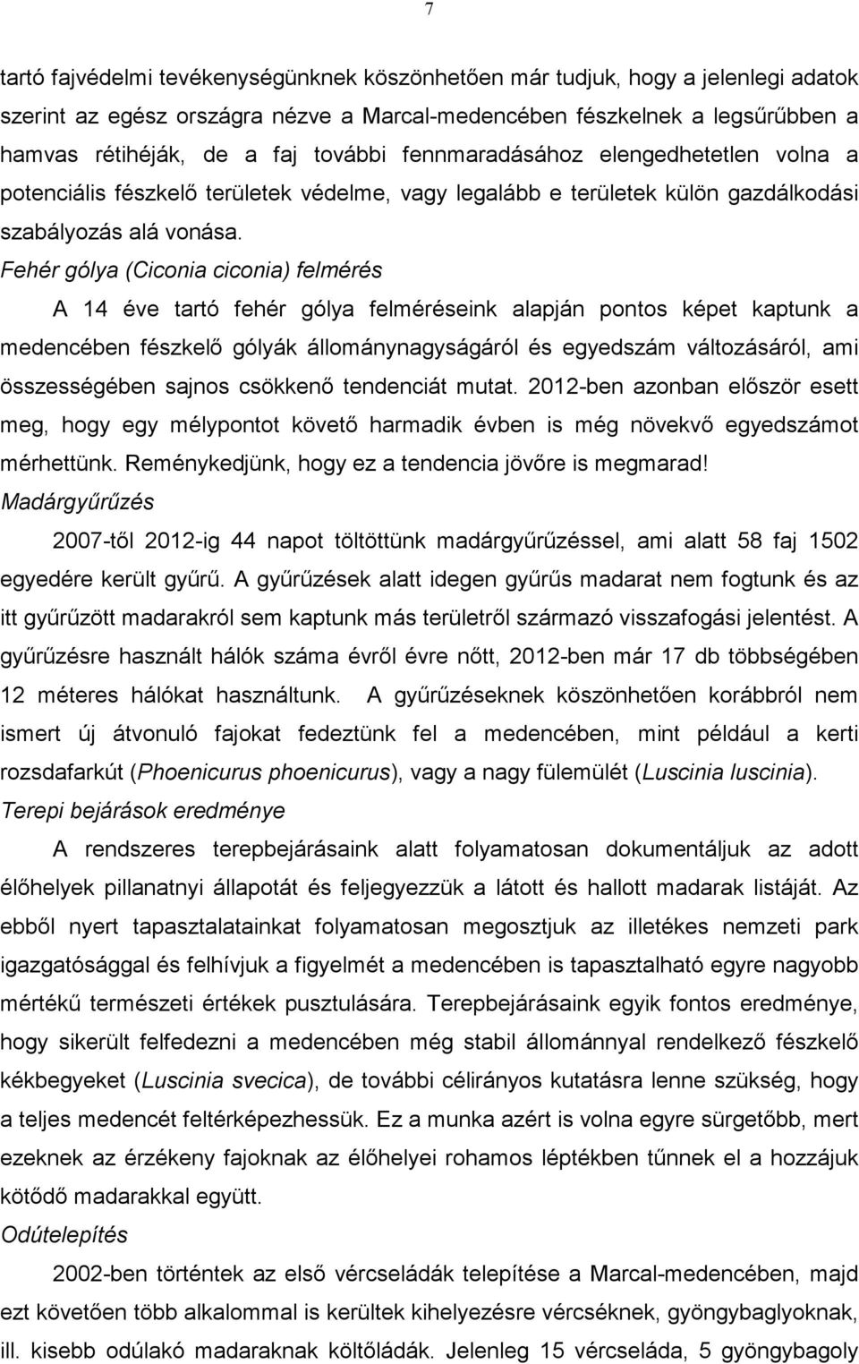 Fehér gólya (Ciconia ciconia) felmérés A 14 éve tartó fehér gólya felméréseink alapján pontos képet kaptunk a medencében fészkelő gólyák állománynagyságáról és egyedszám változásáról, ami