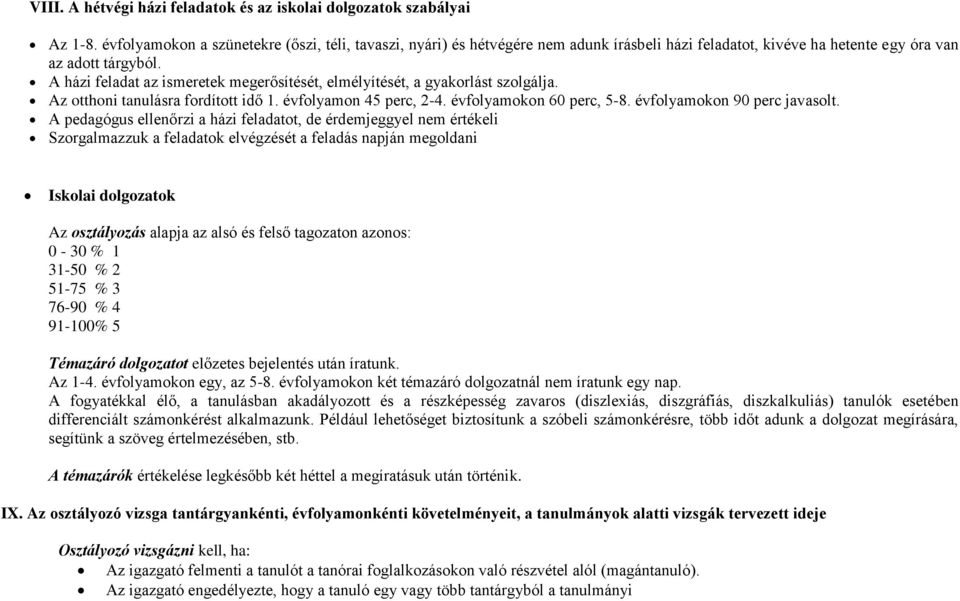 A házi feladat az ismeretek megerősítését, elmélyítését, a gyakorlást szolgálja. Az otthoni tanulásra fordított idő 1. évfolyamon 45 perc, 2-4. évfolyamokon 60 perc, 5-8.