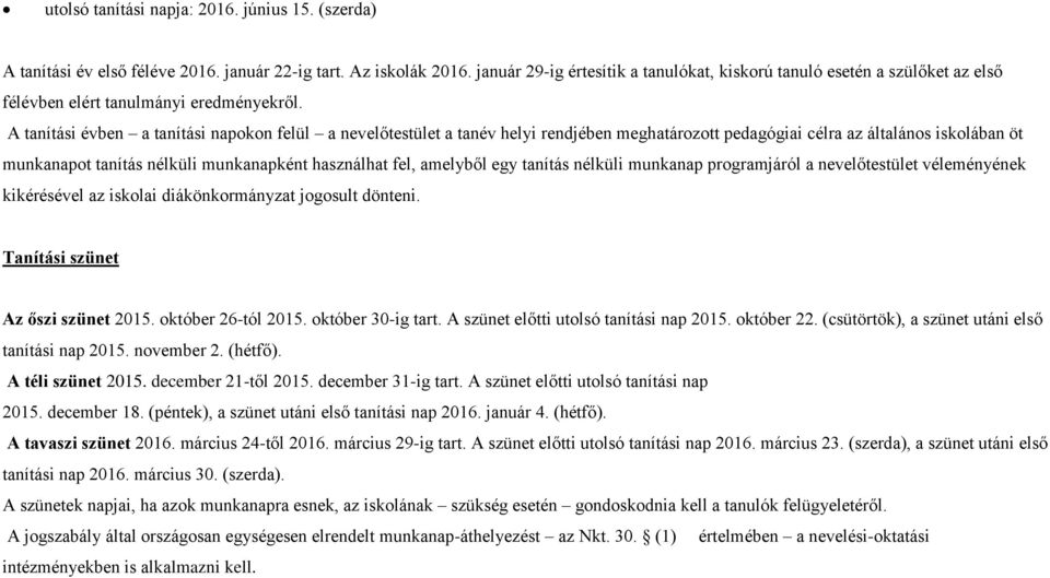 A tanítási évben a tanítási napokon felül a nevelőtestület a tanév helyi rendjében meghatározott pedagógiai célra az általános iskolában öt munkanapot tanítás nélküli munkanapként használhat fel,
