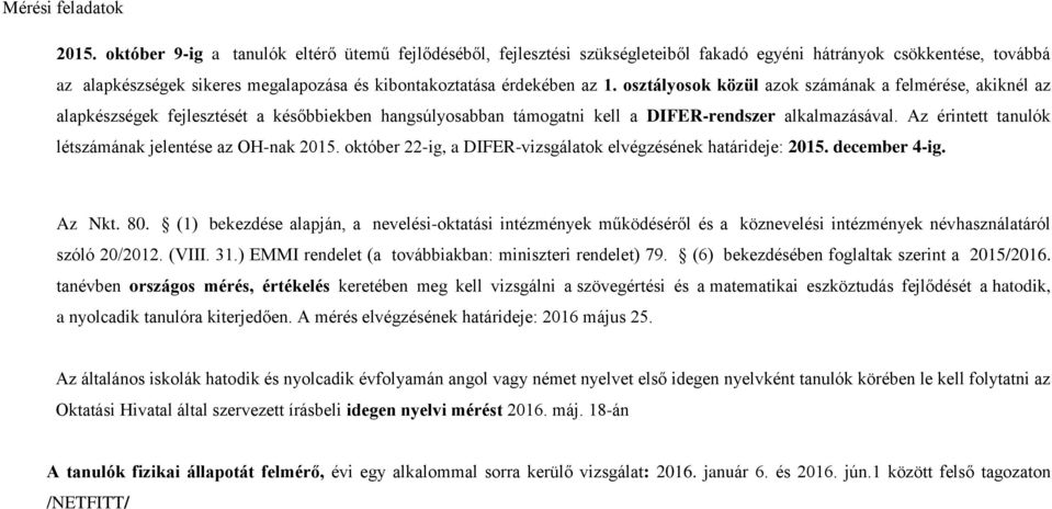 osztályosok közül azok számának a felmérése, akiknél az alapkészségek fejlesztését a későbbiekben hangsúlyosabban támogatni kell a DIFER-rendszer alkalmazásával.
