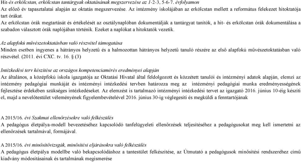 Az erkölcstan órák megtartását és értékelését az osztálynaplóban dokumentálják a tantárgyat tanítók, a hit- és erkölcstan órák dokumentálása a szabadon választott órák naplójában történik.