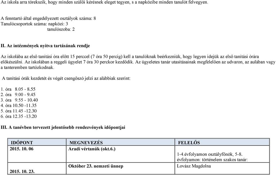 Az intézmények nyitva tartásának rendje Az iskolába az első tanítási óra előtt 15 perccel (7 óra 50 percig) kell a tanulóknak beérkezniük, hogy legyen idejük az első tanítási órára előkészülni.