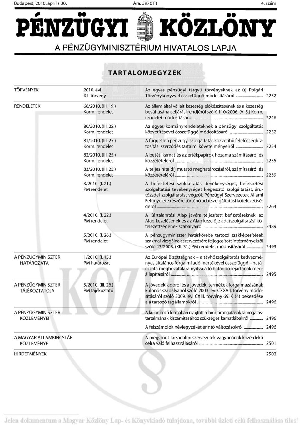 (I. 21.) PM rendelet 4/2010. (I. 22.) PM rendelet 5/2010. (I. 26.) PM rendelet Az állam által vállalt kezesség elõkészítésének és a kezesség beváltásának eljárási rendjérõl szóló 110/2006. (V. 5.) Korm.