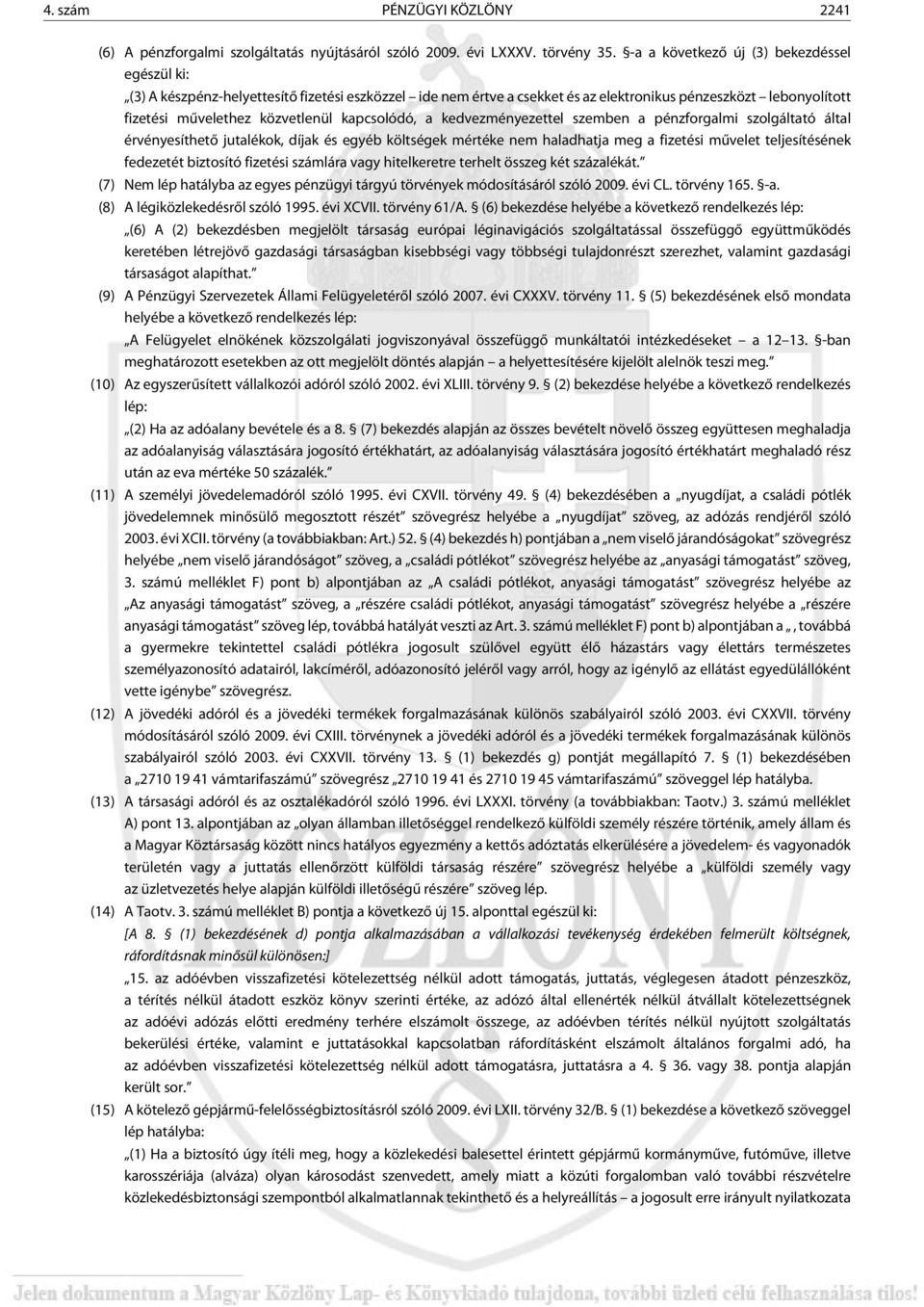 kapcsolódó, a kedvezményezettel szemben a pénzforgalmi szolgáltató által érvényesíthetõ jutalékok, díjak és egyéb költségek mértéke nem haladhatja meg a fizetési mûvelet teljesítésének fedezetét