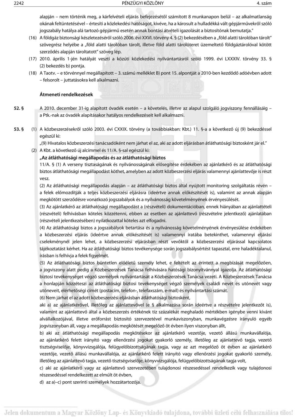 hulladékká vált gépjármûvekrõl szóló jogszabály hatálya alá tartozó gépjármû esetén annak bontási átvételi igazolását a biztosítónak bemutatja. (16) A földgáz biztonsági készletezésérõl szóló 2006.